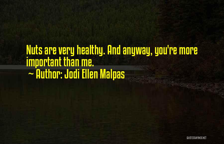 Jodi Ellen Malpas Quotes: Nuts Are Very Healthy. And Anyway, You're More Important Than Me.