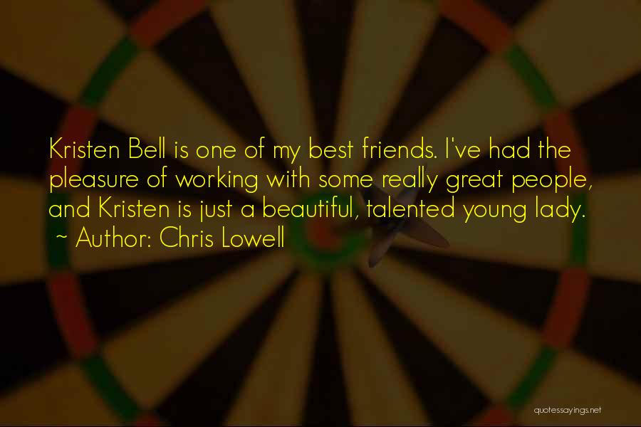 Chris Lowell Quotes: Kristen Bell Is One Of My Best Friends. I've Had The Pleasure Of Working With Some Really Great People, And