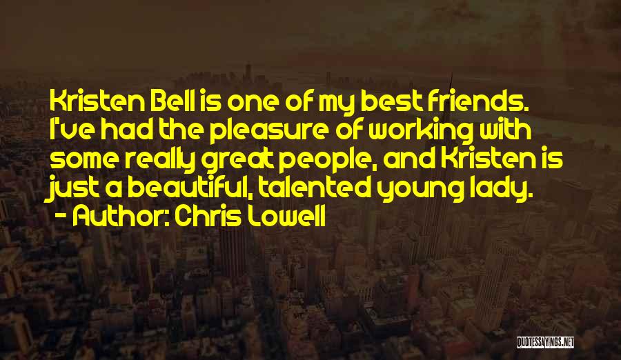 Chris Lowell Quotes: Kristen Bell Is One Of My Best Friends. I've Had The Pleasure Of Working With Some Really Great People, And