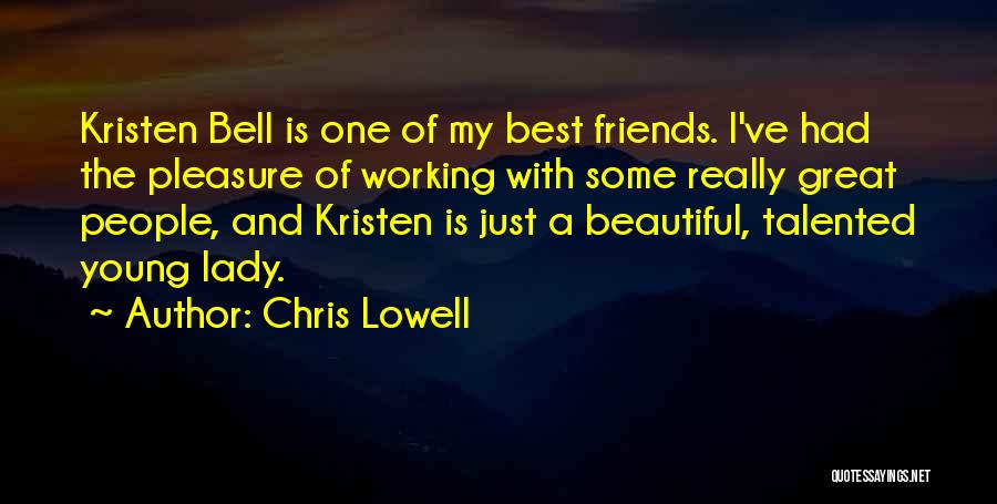 Chris Lowell Quotes: Kristen Bell Is One Of My Best Friends. I've Had The Pleasure Of Working With Some Really Great People, And
