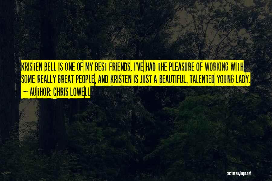 Chris Lowell Quotes: Kristen Bell Is One Of My Best Friends. I've Had The Pleasure Of Working With Some Really Great People, And