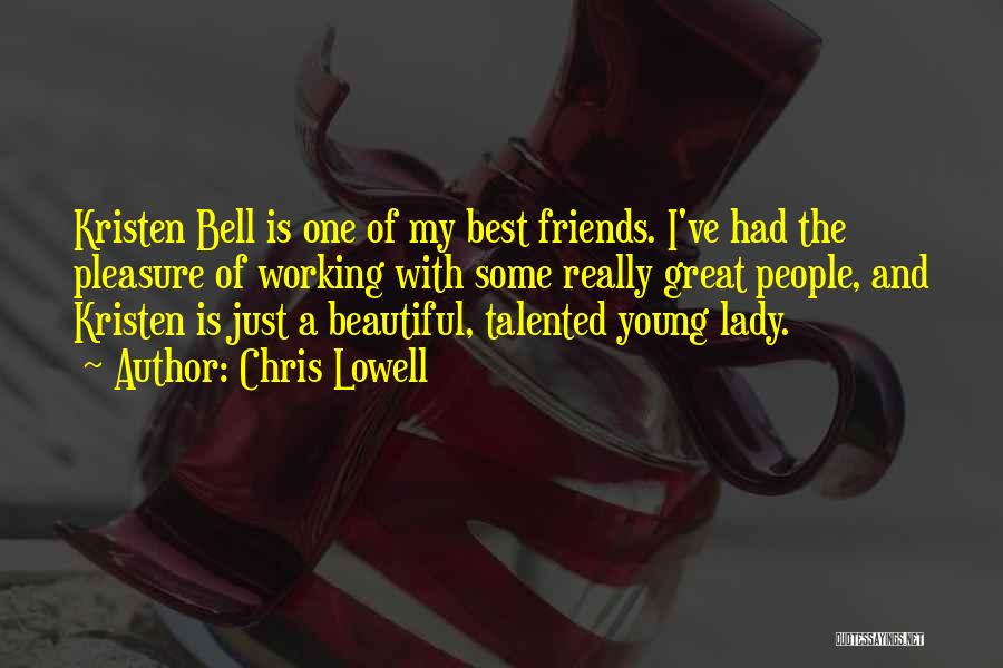 Chris Lowell Quotes: Kristen Bell Is One Of My Best Friends. I've Had The Pleasure Of Working With Some Really Great People, And