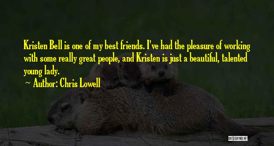 Chris Lowell Quotes: Kristen Bell Is One Of My Best Friends. I've Had The Pleasure Of Working With Some Really Great People, And