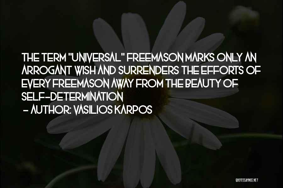 Vasilios Karpos Quotes: The Term Universal Freemason Marks Only An Arrogant Wish And Surrenders The Efforts Of Every Freemason Away From The Beauty