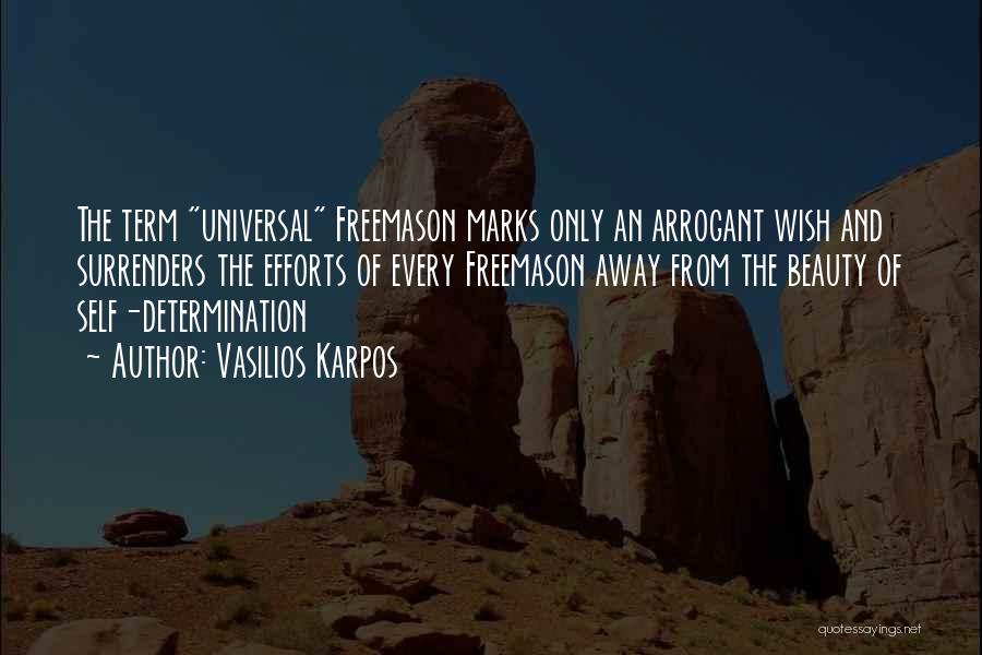 Vasilios Karpos Quotes: The Term Universal Freemason Marks Only An Arrogant Wish And Surrenders The Efforts Of Every Freemason Away From The Beauty
