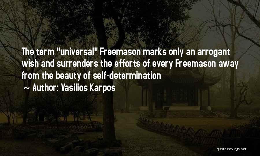 Vasilios Karpos Quotes: The Term Universal Freemason Marks Only An Arrogant Wish And Surrenders The Efforts Of Every Freemason Away From The Beauty