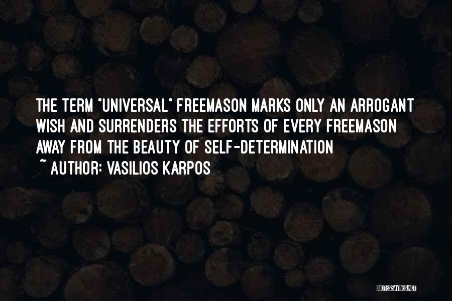 Vasilios Karpos Quotes: The Term Universal Freemason Marks Only An Arrogant Wish And Surrenders The Efforts Of Every Freemason Away From The Beauty