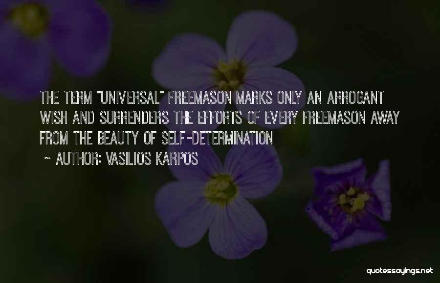 Vasilios Karpos Quotes: The Term Universal Freemason Marks Only An Arrogant Wish And Surrenders The Efforts Of Every Freemason Away From The Beauty