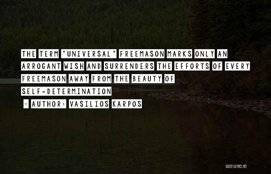 Vasilios Karpos Quotes: The Term Universal Freemason Marks Only An Arrogant Wish And Surrenders The Efforts Of Every Freemason Away From The Beauty