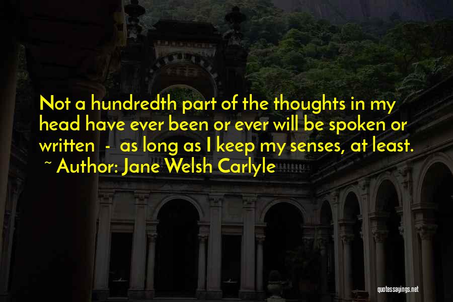 Jane Welsh Carlyle Quotes: Not A Hundredth Part Of The Thoughts In My Head Have Ever Been Or Ever Will Be Spoken Or Written
