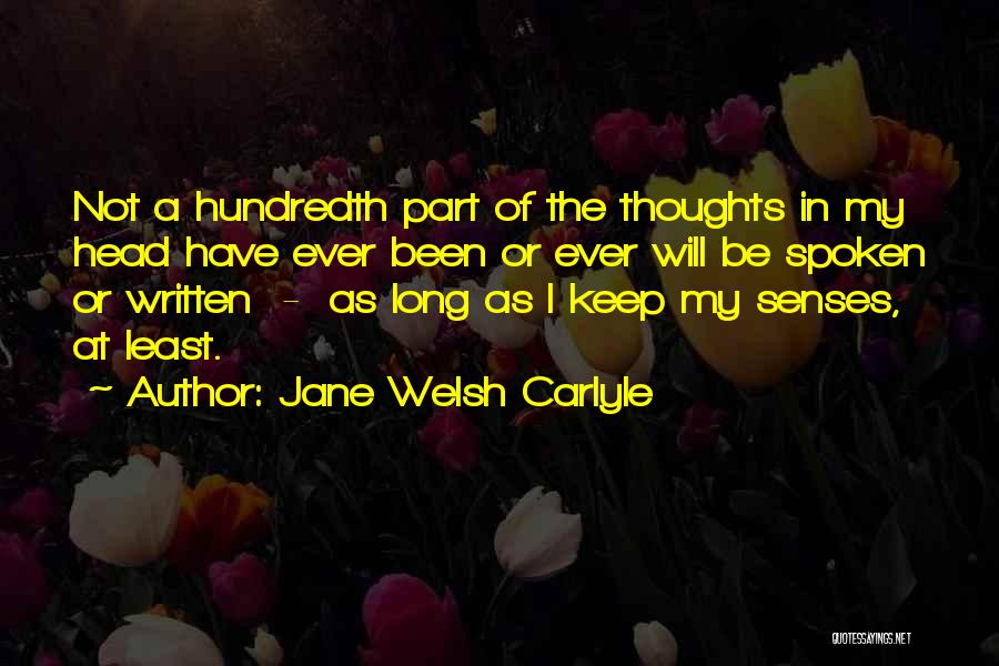 Jane Welsh Carlyle Quotes: Not A Hundredth Part Of The Thoughts In My Head Have Ever Been Or Ever Will Be Spoken Or Written