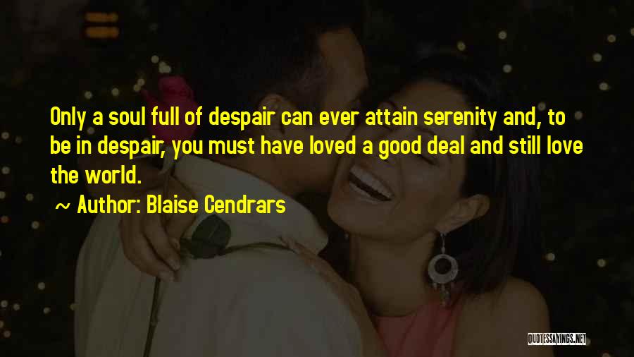 Blaise Cendrars Quotes: Only A Soul Full Of Despair Can Ever Attain Serenity And, To Be In Despair, You Must Have Loved A