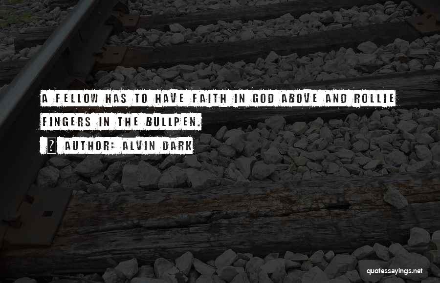 Alvin Dark Quotes: A Fellow Has To Have Faith In God Above And Rollie Fingers In The Bullpen.