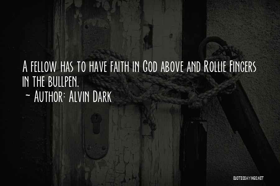 Alvin Dark Quotes: A Fellow Has To Have Faith In God Above And Rollie Fingers In The Bullpen.