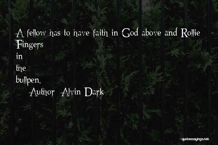 Alvin Dark Quotes: A Fellow Has To Have Faith In God Above And Rollie Fingers In The Bullpen.