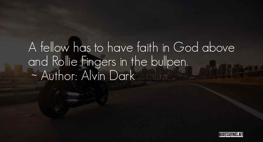 Alvin Dark Quotes: A Fellow Has To Have Faith In God Above And Rollie Fingers In The Bullpen.