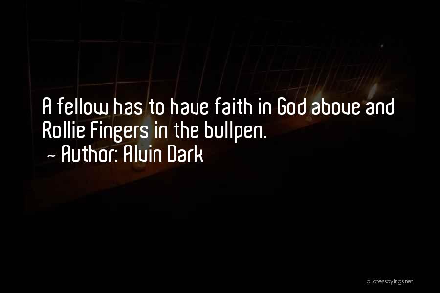 Alvin Dark Quotes: A Fellow Has To Have Faith In God Above And Rollie Fingers In The Bullpen.