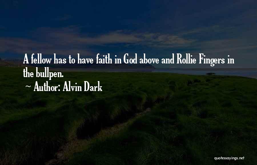 Alvin Dark Quotes: A Fellow Has To Have Faith In God Above And Rollie Fingers In The Bullpen.