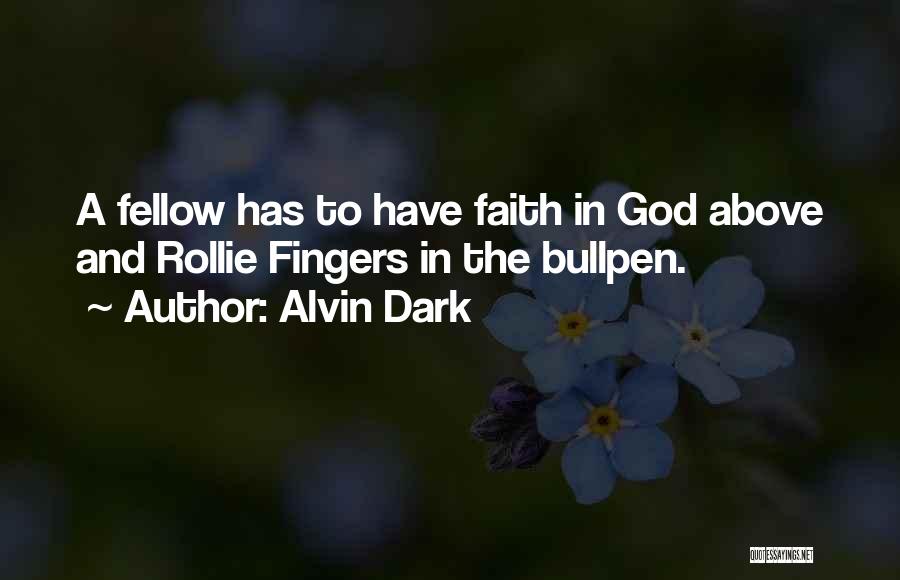 Alvin Dark Quotes: A Fellow Has To Have Faith In God Above And Rollie Fingers In The Bullpen.