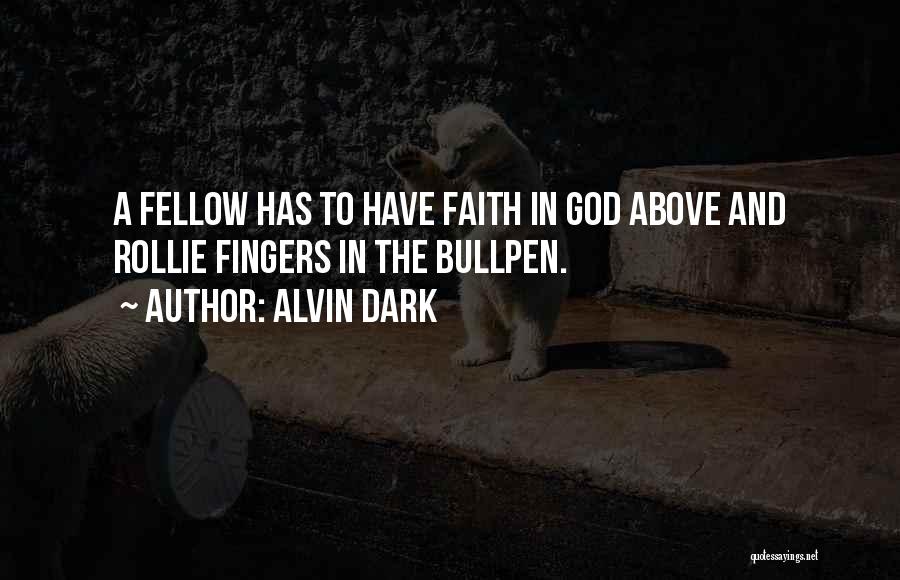 Alvin Dark Quotes: A Fellow Has To Have Faith In God Above And Rollie Fingers In The Bullpen.