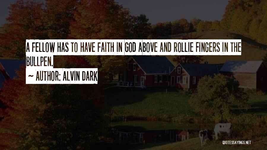 Alvin Dark Quotes: A Fellow Has To Have Faith In God Above And Rollie Fingers In The Bullpen.