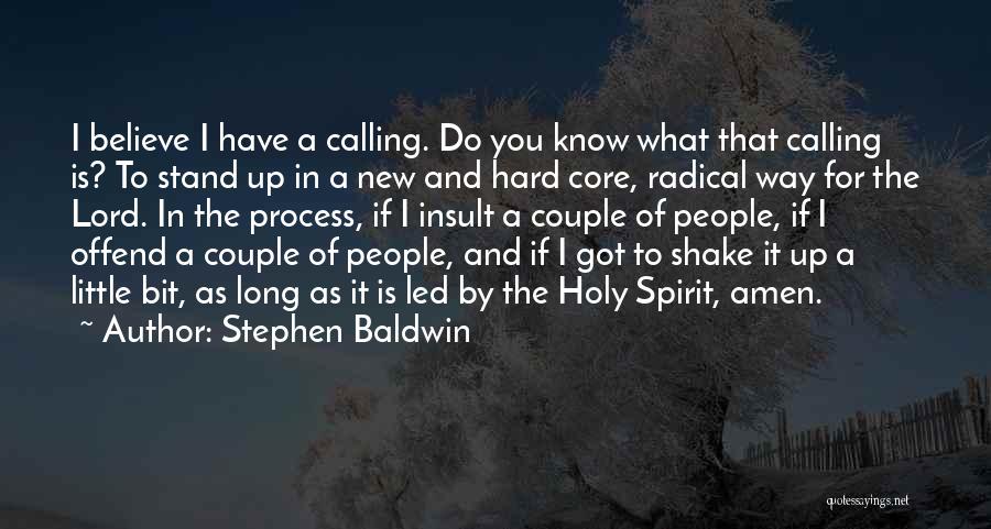 Stephen Baldwin Quotes: I Believe I Have A Calling. Do You Know What That Calling Is? To Stand Up In A New And