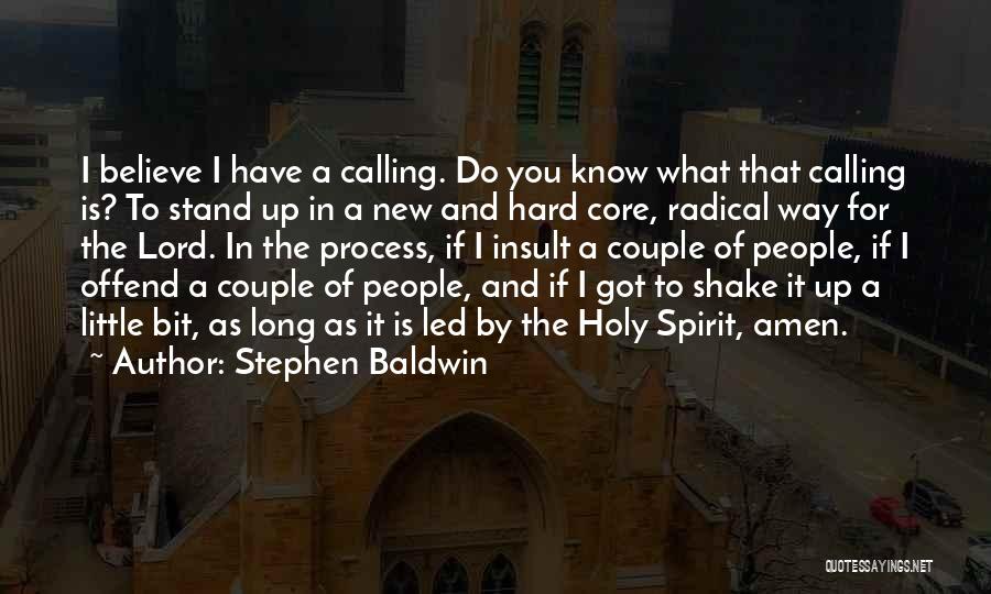 Stephen Baldwin Quotes: I Believe I Have A Calling. Do You Know What That Calling Is? To Stand Up In A New And