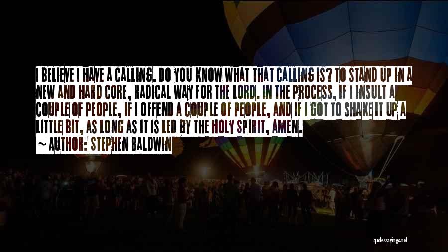 Stephen Baldwin Quotes: I Believe I Have A Calling. Do You Know What That Calling Is? To Stand Up In A New And