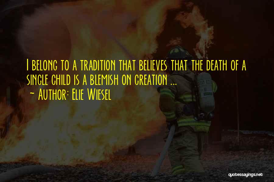 Elie Wiesel Quotes: I Belong To A Tradition That Believes That The Death Of A Single Child Is A Blemish On Creation ...
