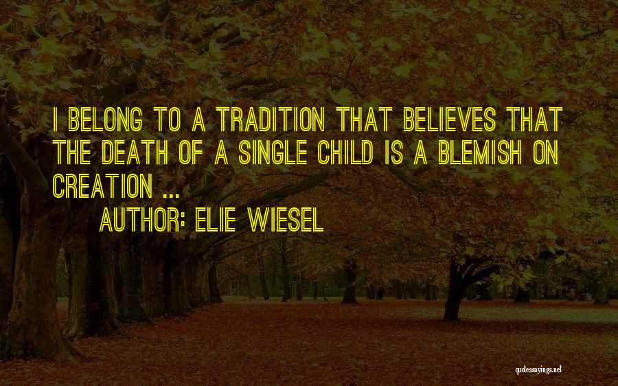 Elie Wiesel Quotes: I Belong To A Tradition That Believes That The Death Of A Single Child Is A Blemish On Creation ...