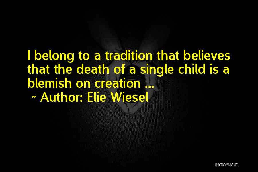 Elie Wiesel Quotes: I Belong To A Tradition That Believes That The Death Of A Single Child Is A Blemish On Creation ...