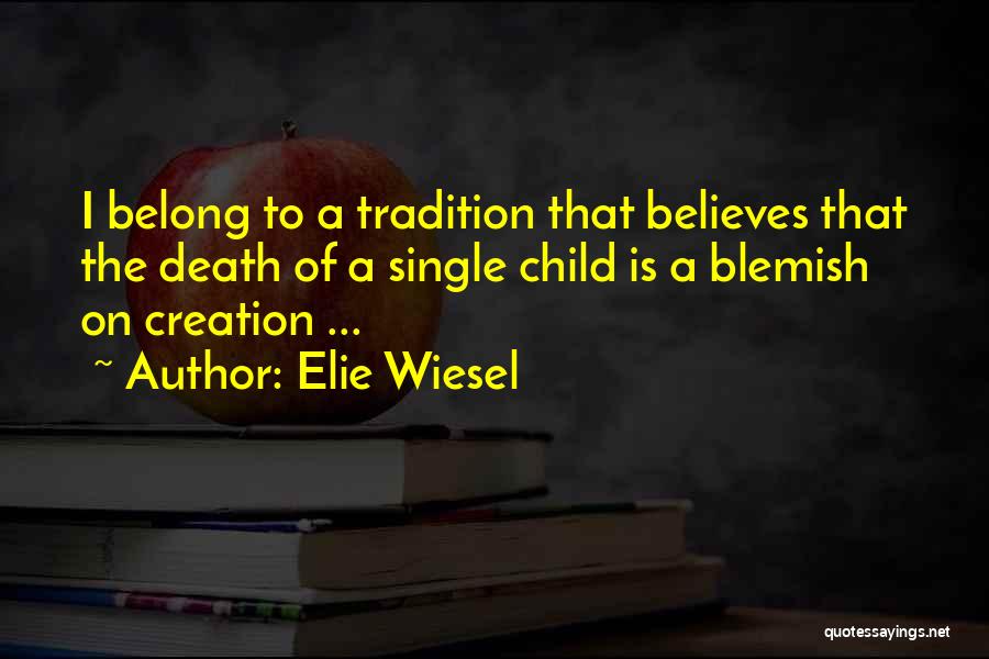 Elie Wiesel Quotes: I Belong To A Tradition That Believes That The Death Of A Single Child Is A Blemish On Creation ...