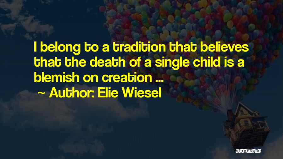 Elie Wiesel Quotes: I Belong To A Tradition That Believes That The Death Of A Single Child Is A Blemish On Creation ...