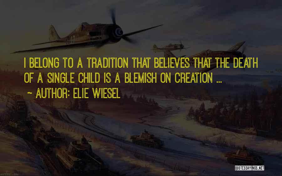 Elie Wiesel Quotes: I Belong To A Tradition That Believes That The Death Of A Single Child Is A Blemish On Creation ...