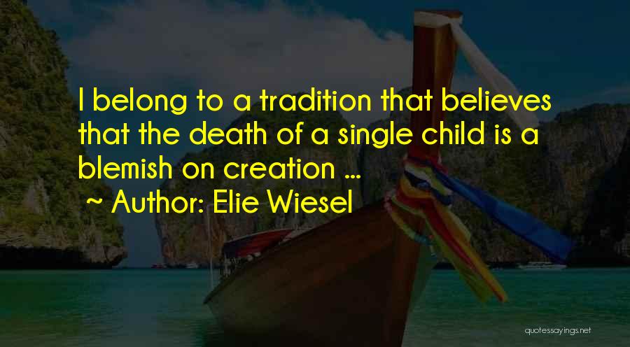 Elie Wiesel Quotes: I Belong To A Tradition That Believes That The Death Of A Single Child Is A Blemish On Creation ...