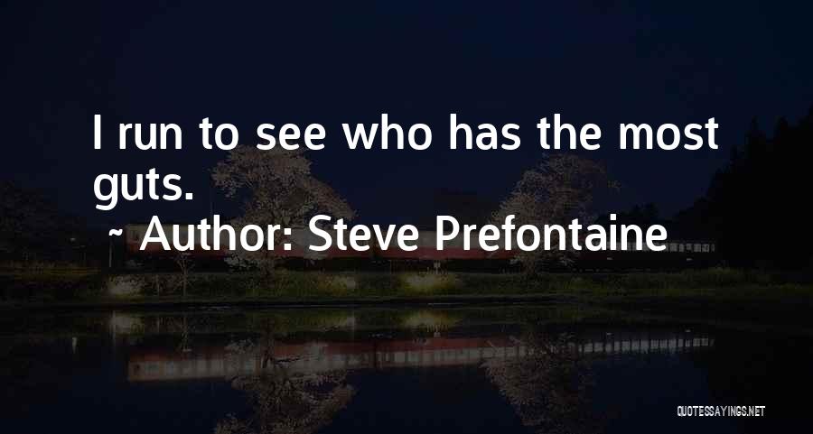 Steve Prefontaine Quotes: I Run To See Who Has The Most Guts.