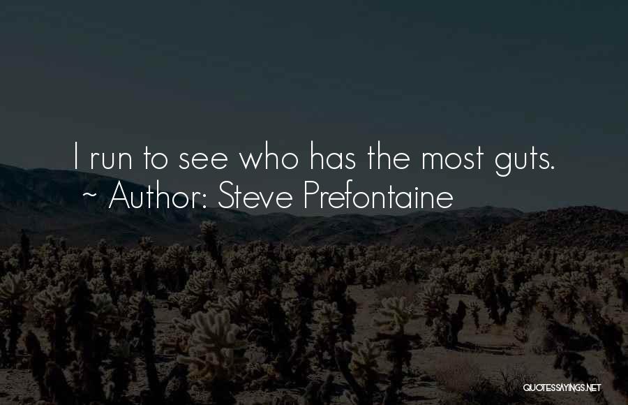 Steve Prefontaine Quotes: I Run To See Who Has The Most Guts.