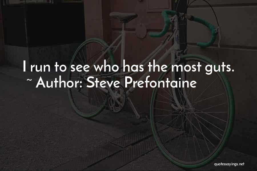 Steve Prefontaine Quotes: I Run To See Who Has The Most Guts.