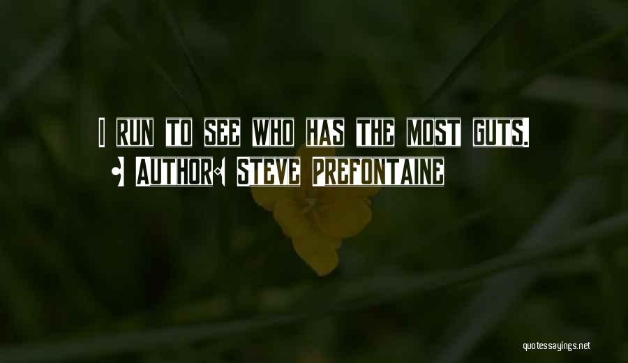 Steve Prefontaine Quotes: I Run To See Who Has The Most Guts.