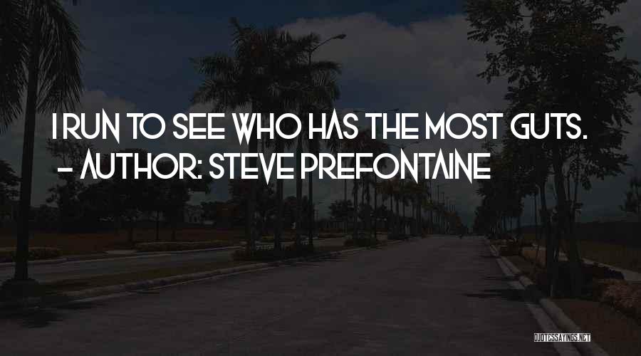 Steve Prefontaine Quotes: I Run To See Who Has The Most Guts.