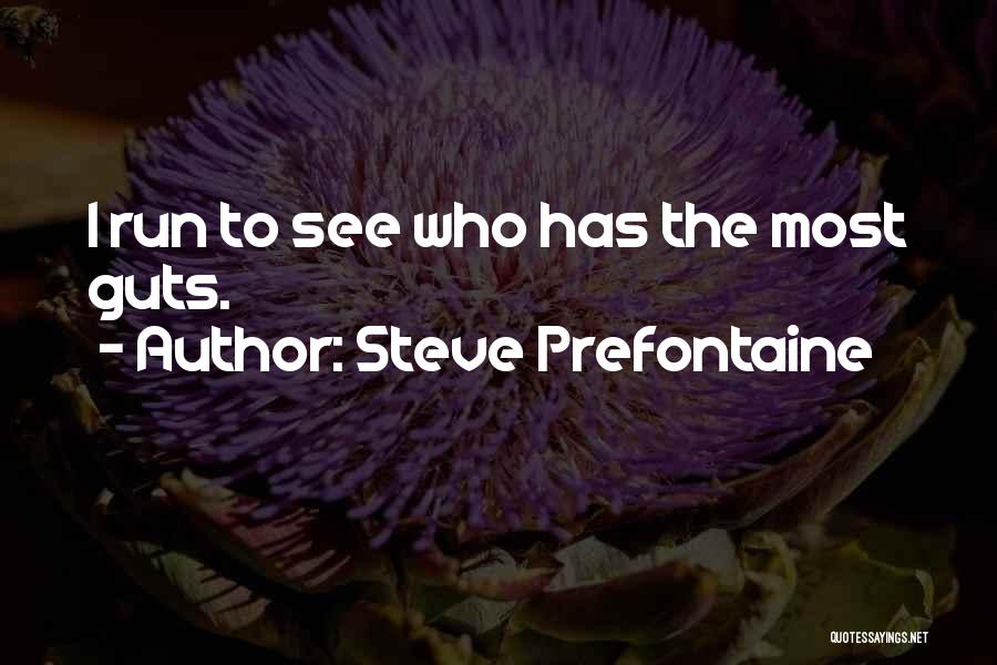 Steve Prefontaine Quotes: I Run To See Who Has The Most Guts.