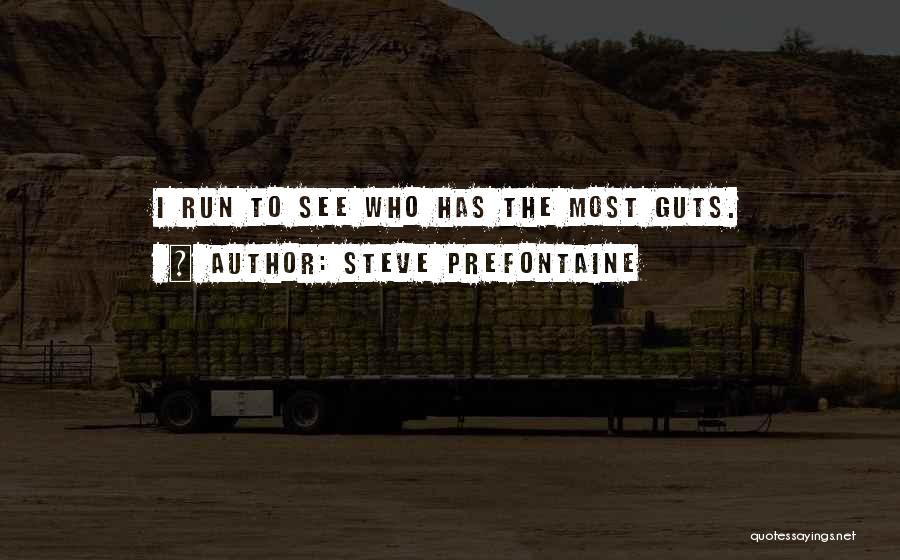 Steve Prefontaine Quotes: I Run To See Who Has The Most Guts.