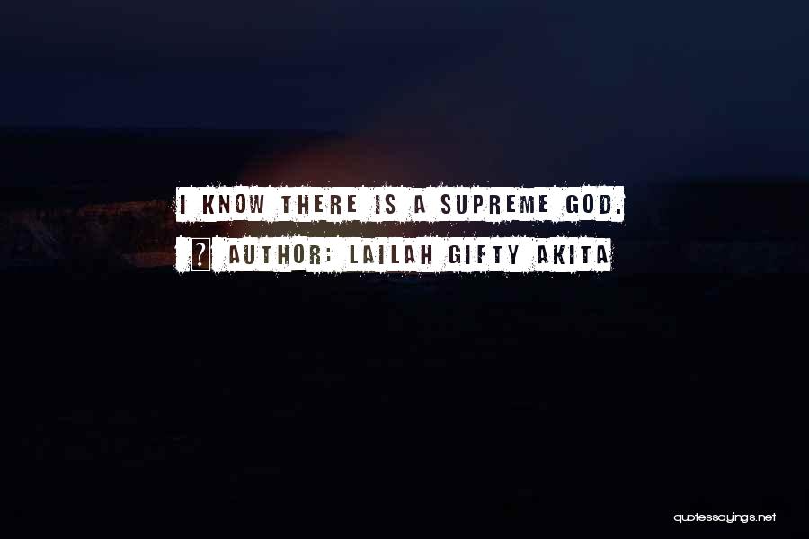 Lailah Gifty Akita Quotes: I Know There Is A Supreme God.
