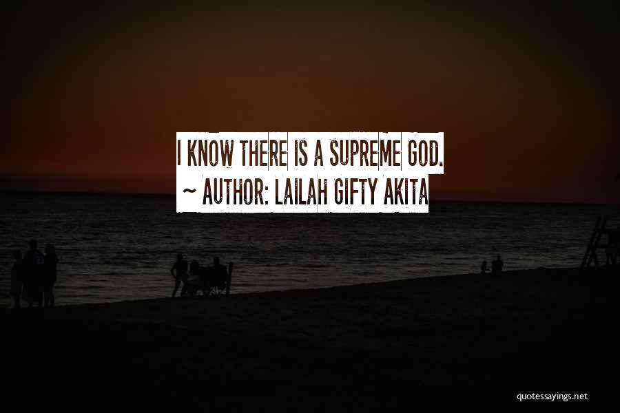Lailah Gifty Akita Quotes: I Know There Is A Supreme God.