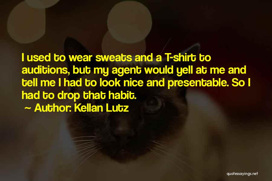 Kellan Lutz Quotes: I Used To Wear Sweats And A T-shirt To Auditions, But My Agent Would Yell At Me And Tell Me