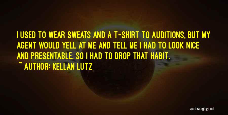 Kellan Lutz Quotes: I Used To Wear Sweats And A T-shirt To Auditions, But My Agent Would Yell At Me And Tell Me