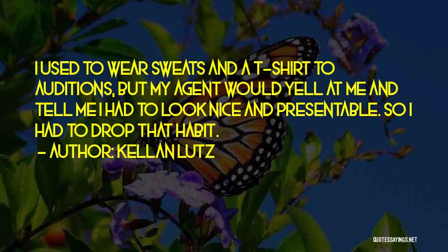 Kellan Lutz Quotes: I Used To Wear Sweats And A T-shirt To Auditions, But My Agent Would Yell At Me And Tell Me