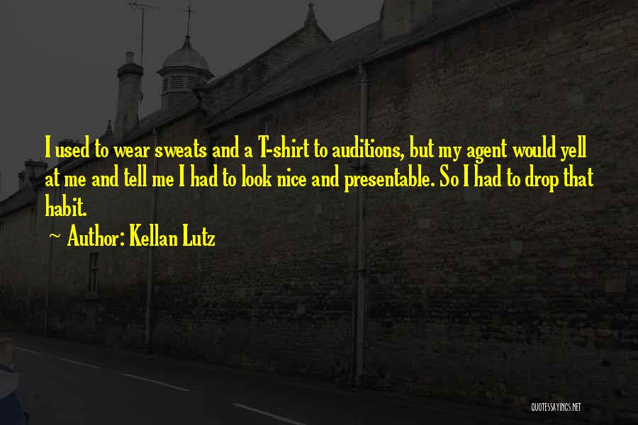 Kellan Lutz Quotes: I Used To Wear Sweats And A T-shirt To Auditions, But My Agent Would Yell At Me And Tell Me