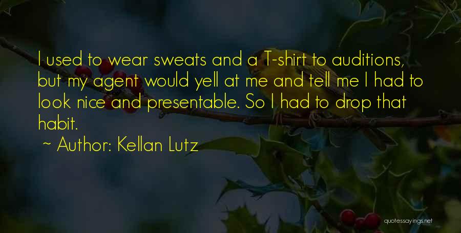 Kellan Lutz Quotes: I Used To Wear Sweats And A T-shirt To Auditions, But My Agent Would Yell At Me And Tell Me