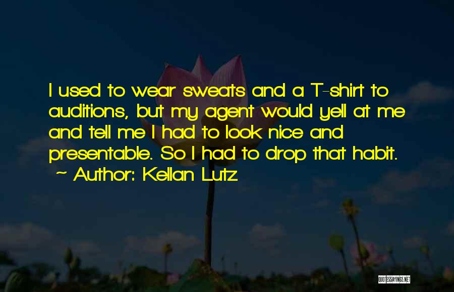 Kellan Lutz Quotes: I Used To Wear Sweats And A T-shirt To Auditions, But My Agent Would Yell At Me And Tell Me